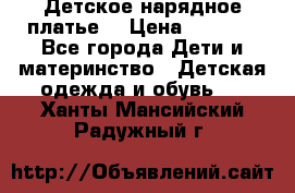 Детское нарядное платье  › Цена ­ 1 000 - Все города Дети и материнство » Детская одежда и обувь   . Ханты-Мансийский,Радужный г.